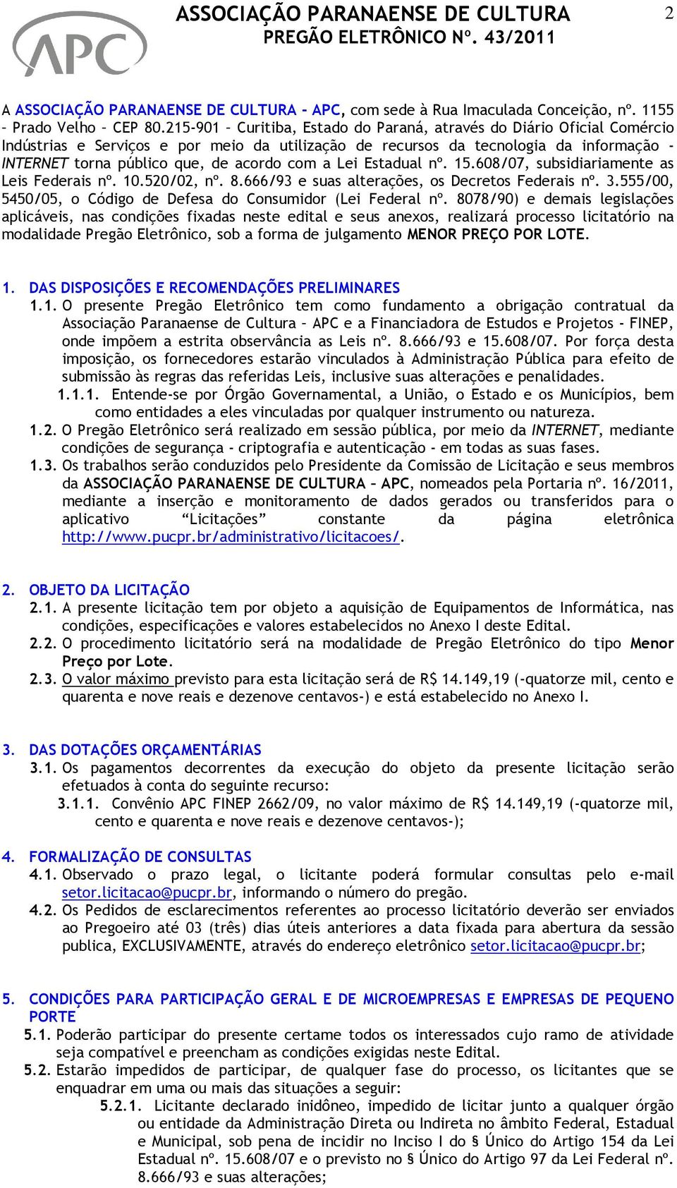 com a Lei Estadual nº. 15.608/07, subsidiariamente as Leis Federais nº. 10.520/02, nº. 8.666/93 e suas alterações, os Decretos Federais nº. 3.