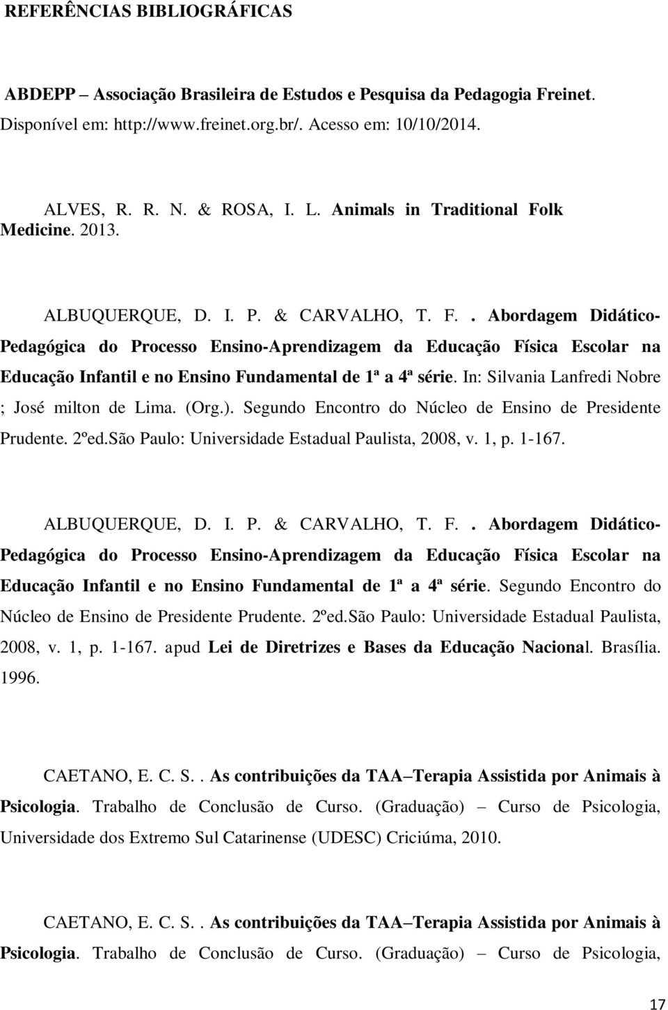 In: Silvania Lanfredi Nobre ; José milton de Lima. (Org.). Segundo Encontro do Núcleo de Ensino de Presidente Prudente. 2ºed.São Paulo: Universidade Estadual Paulista, 2008, v. 1, p. 1-167.