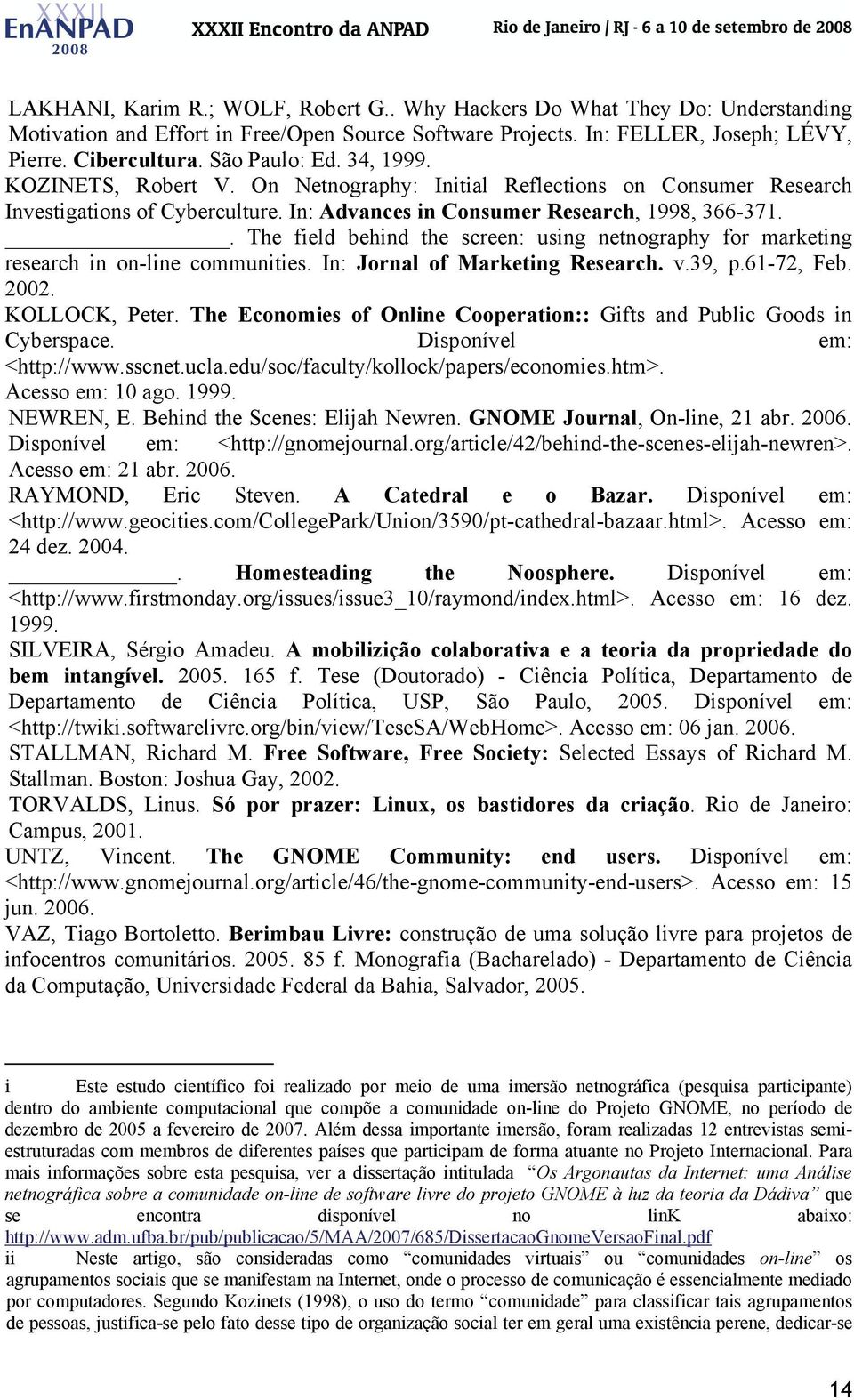 . The field behind the screen: using netnography for marketing research in on-line communities. In: Jornal of Marketing Research. v.39, p.61-72, Feb. 2002. KOLLOCK, Peter.