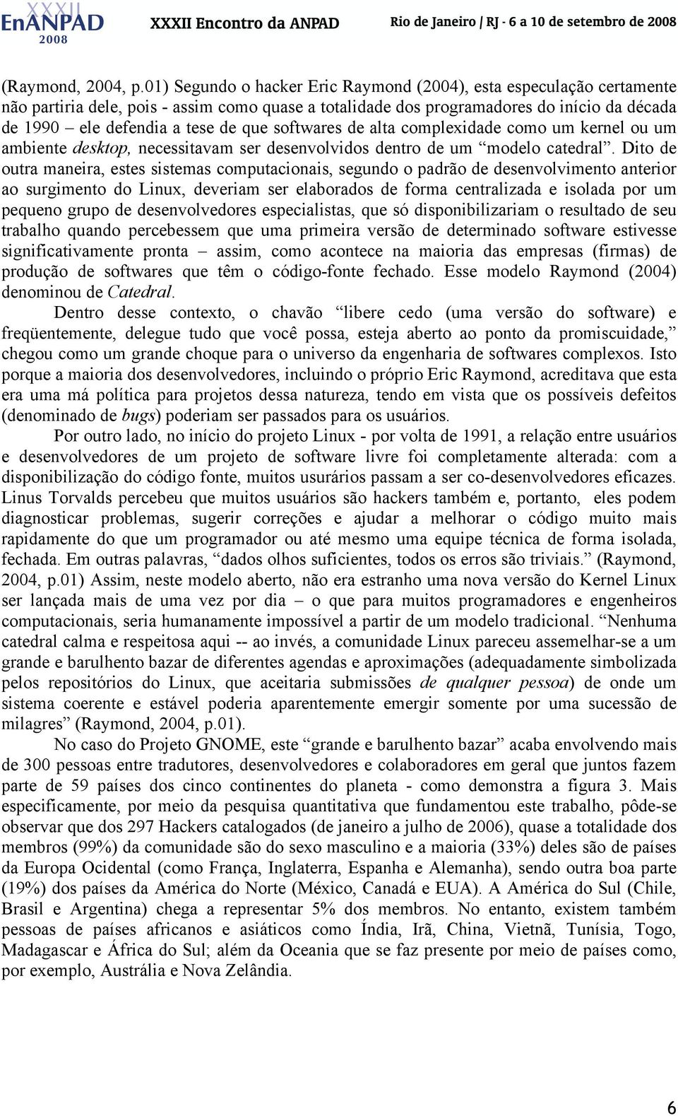 softwares de alta complexidade como um kernel ou um ambiente desktop, necessitavam ser desenvolvidos dentro de um modelo catedral.