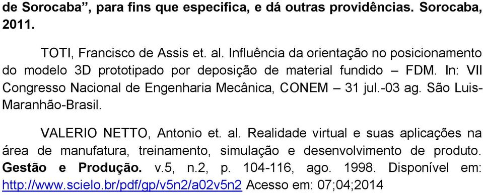 In: VII Congresso Nacional de Engenharia Mecânica, CONEM 31 jul.-03 ag. São Luis- Maranhão-Brasil. VALERIO NETTO, Antonio et. al.