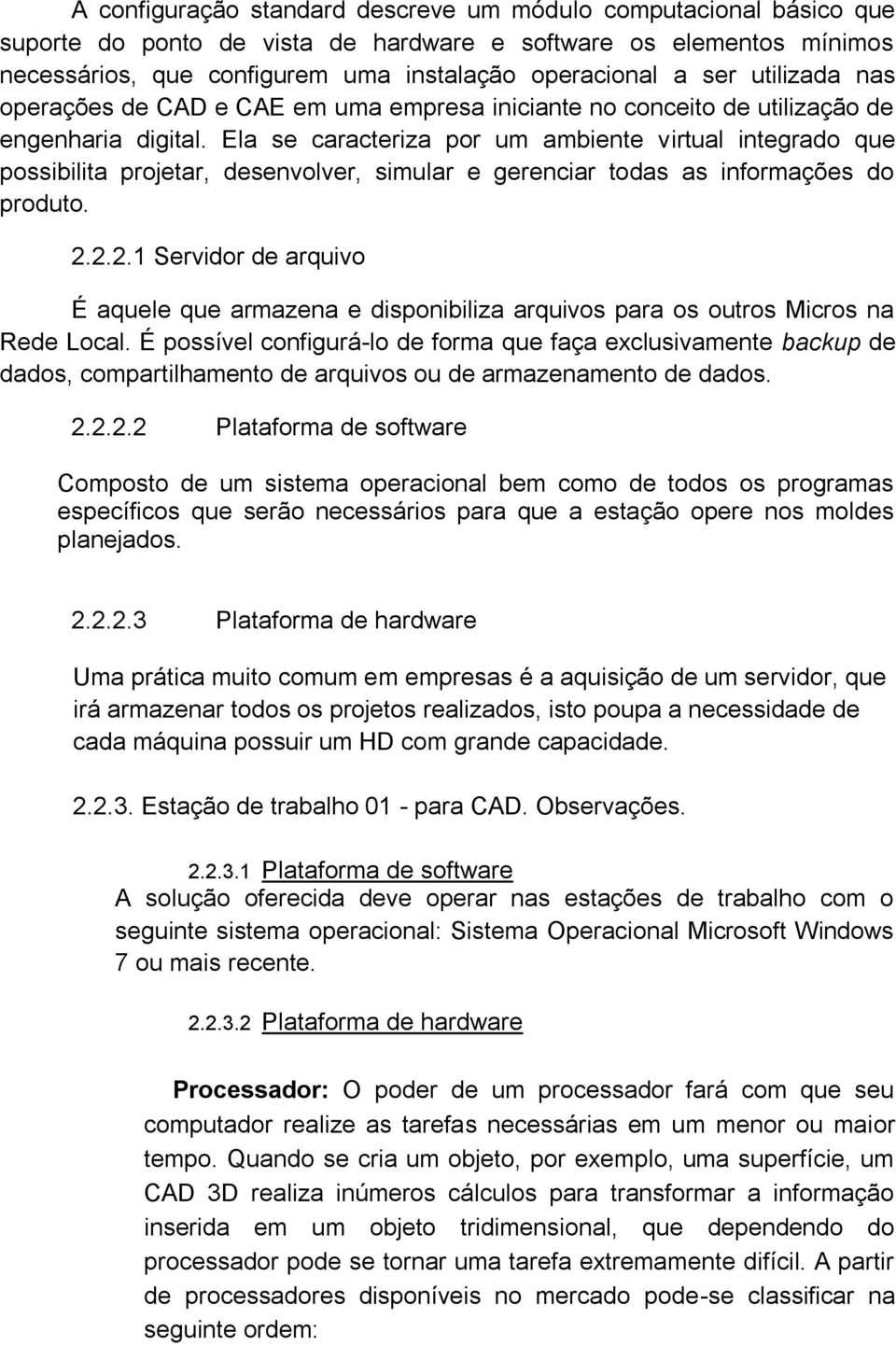 Ela se caracteriza por um ambiente virtual integrado que possibilita projetar, desenvolver, simular e gerenciar todas as informações do produto. 2.