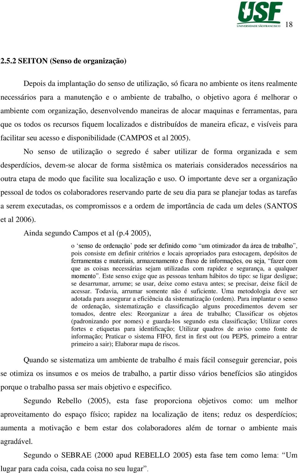 melhorar o ambiente com organização, desenvolvendo maneiras de alocar maquinas e ferramentas, para que os todos os recursos fiquem localizados e distribuídos de maneira eficaz, e visíveis para