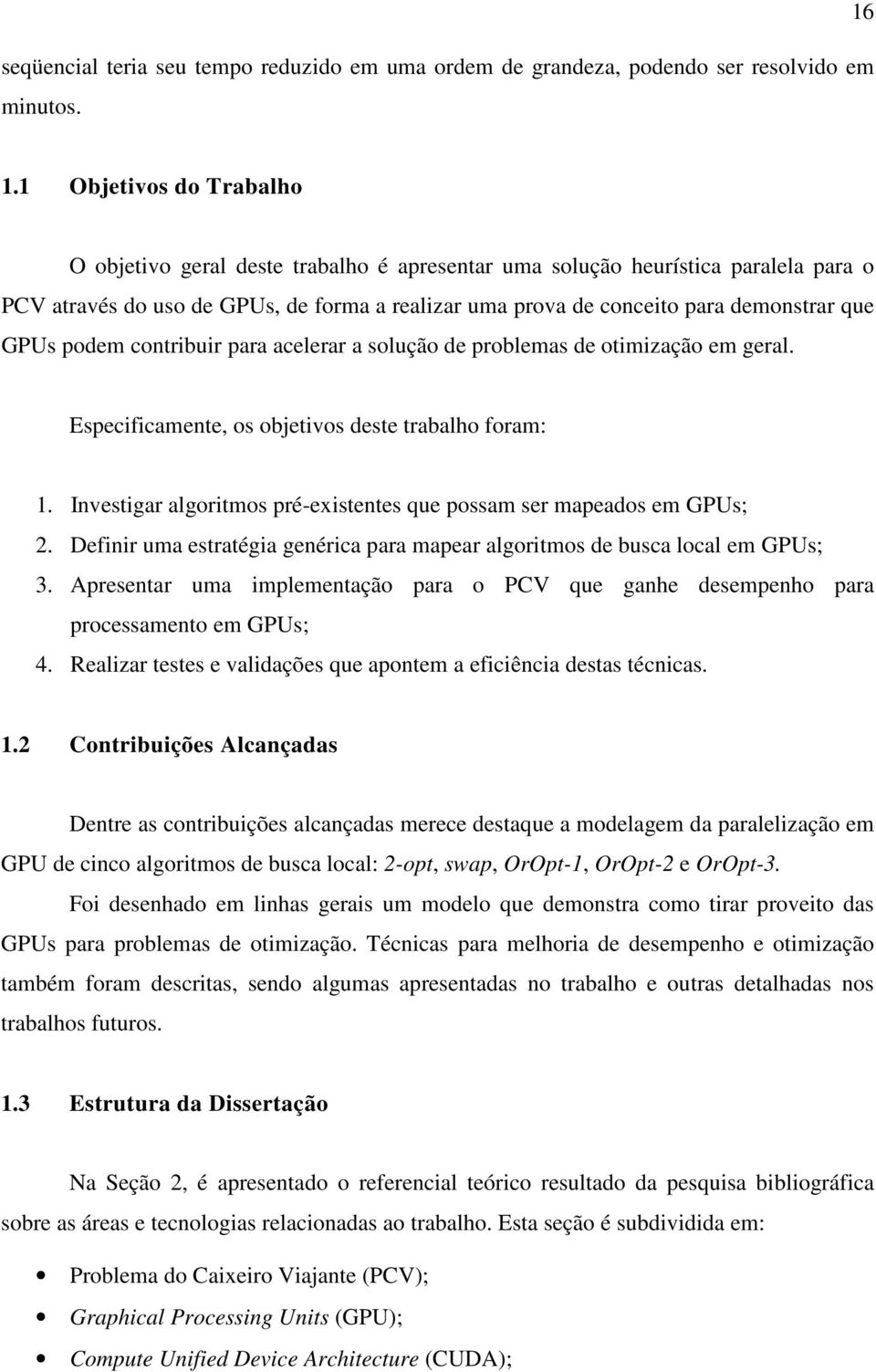 GPUs podem contribuir para acelerar a solução de problemas de otimização em geral. Especificamente, os objetivos deste trabalho foram: 1.