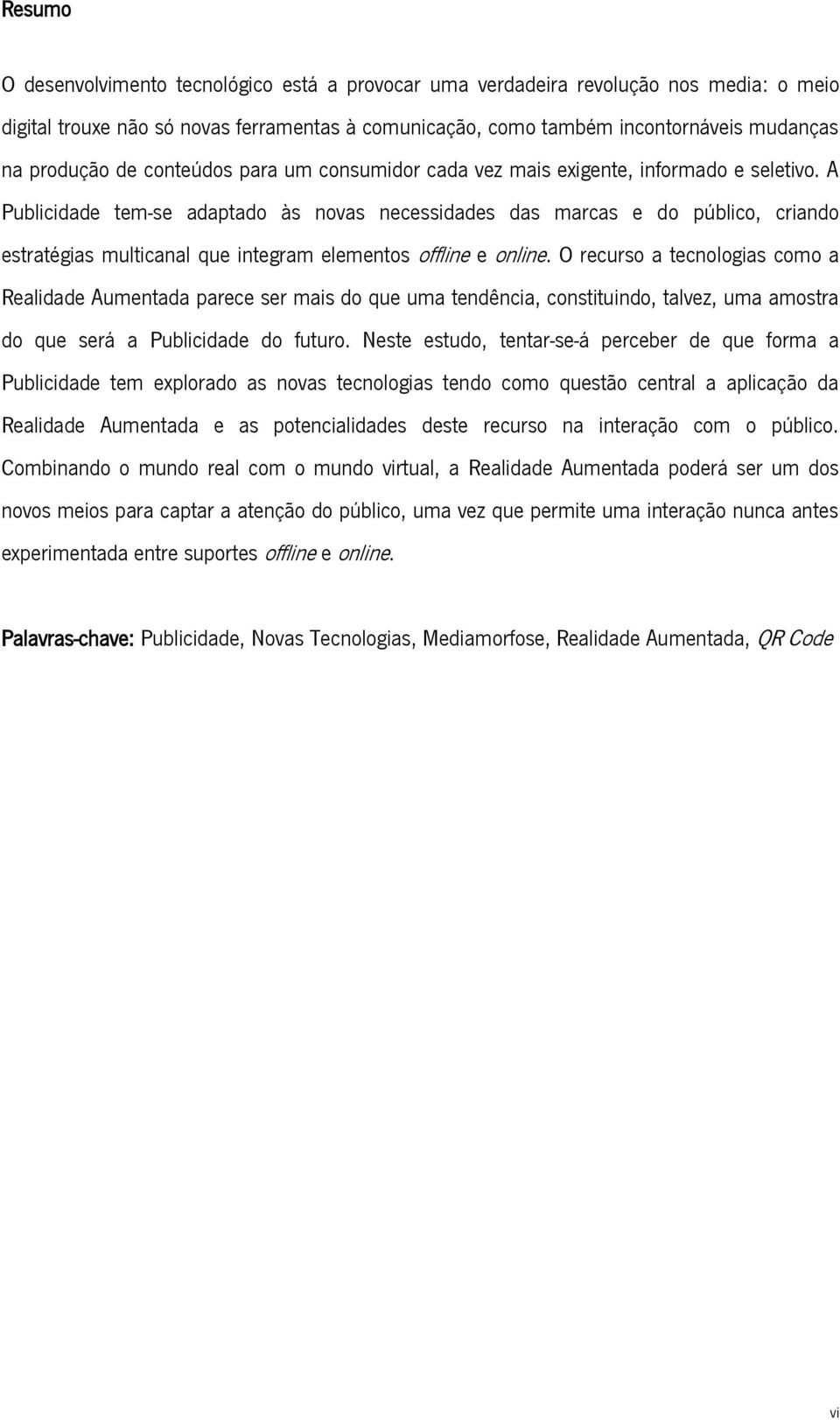 A Publicidade tem-se adaptado às novas necessidades das marcas e do público, criando estratégias multicanal que integram elementos offline e online.