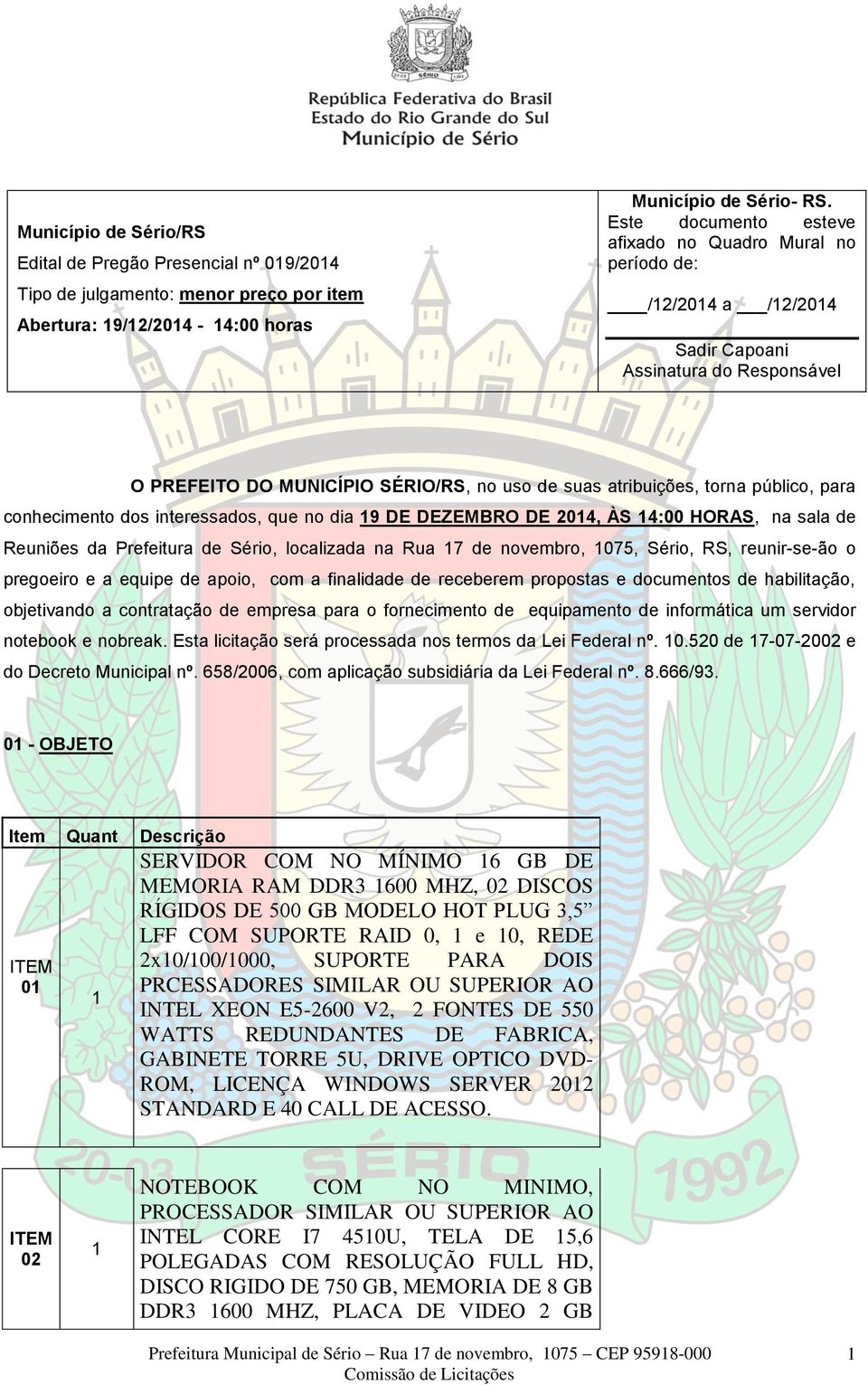 para conhecimento dos interessados, que no dia 19 DE DEZEMBRO DE 2014, ÀS 14:00 HORAS, na sala de Reuniões da Prefeitura de Sério, localizada na Rua 17 de novembro, 1075, Sério, RS, reunir-se-ão o