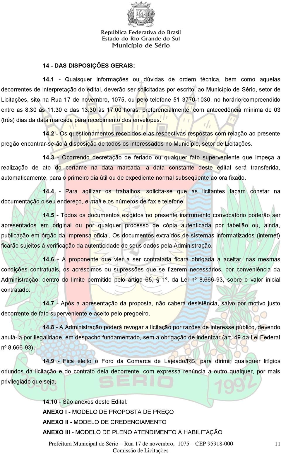 na Rua 17 de novembro, 1075, ou pelo telefone 51 3770-1030, no horário compreendido entre as 8:30 às 11:30 e das 13:30 às 17:00 horas, preferencialmente, com antecedência mínima de 03 (três) dias da