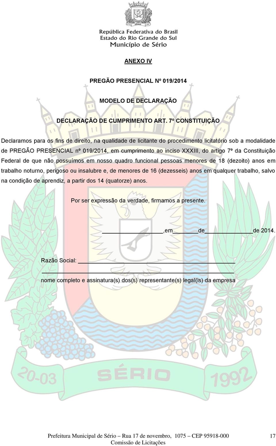 XXXIII, do artigo 7º da Constituição Federal de que não possuímos em nosso quadro funcional pessoas menores de 18 (dezoito) anos em trabalho noturno, perigoso ou insalubre e, de