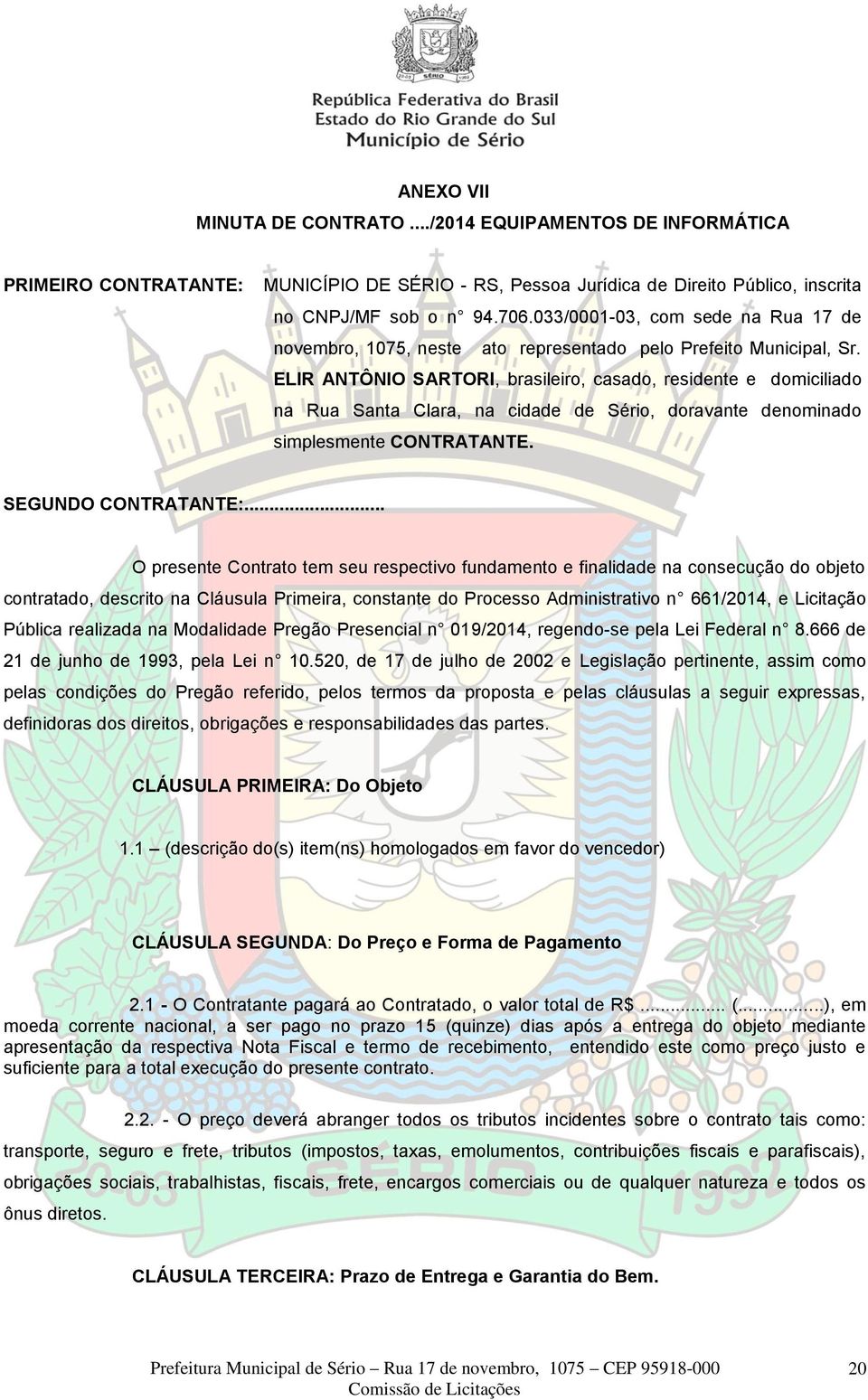 ELIR ANTÔNIO SARTORI, brasileiro, casado, residente e domiciliado na Rua Santa Clara, na cidade de Sério, doravante denominado simplesmente CONTRATANTE. SEGUNDO CONTRATANTE:.