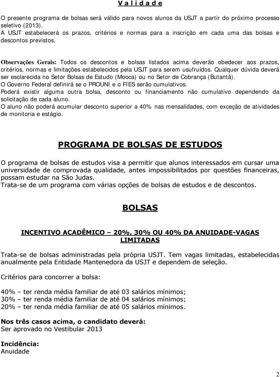 Observações Gerais: Todos os descontos e bolsas listados acima deverão obedecer aos prazos, critérios, normas e limitações estabelecidos pela USJT para serem usufruídos.