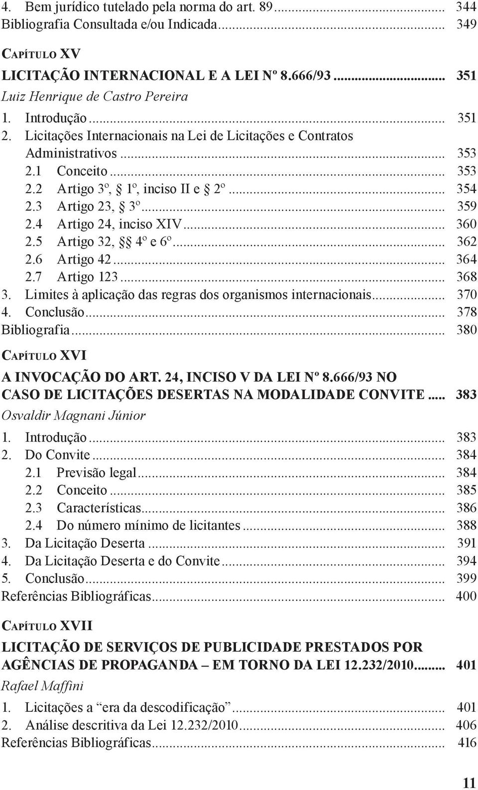 4 Artigo 24, inciso XIV... 360 2.5 Artigo 32, 4º e 6º... 362 2.6 Artigo 42... 364 2.7 Artigo 123... 368 3. Limites à aplicação das regras dos organismos internacionais... 370 4. Conclusão.