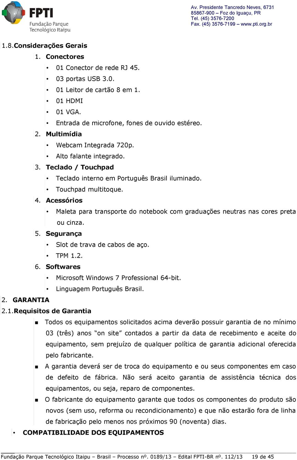 Acessórios Maleta para transporte do notebook com graduações neutras nas cores preta ou cinza. 5. Segurança Slot de trava de cabos de aço. TPM 1.2. 6.