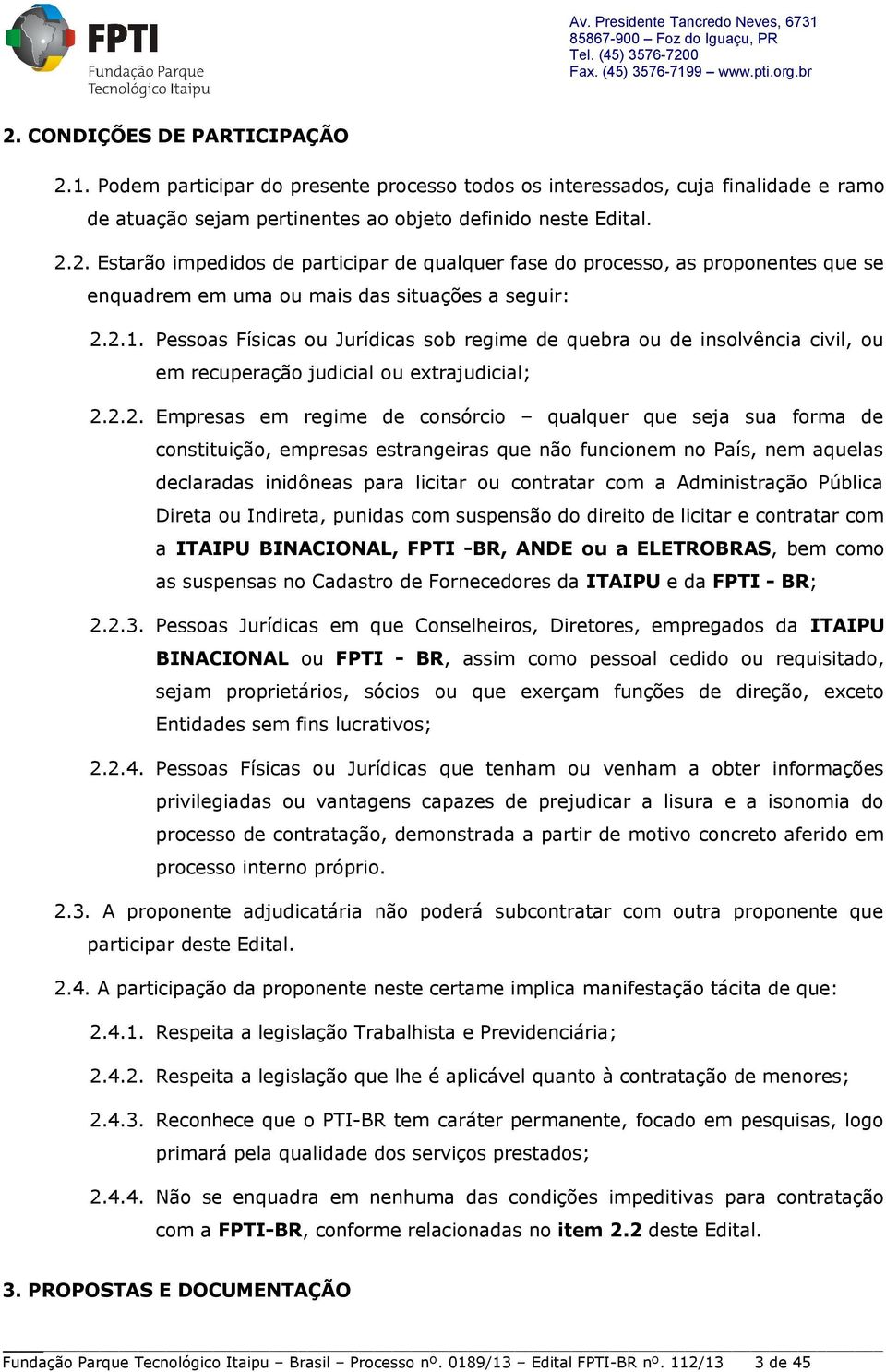 constituição, empresas estrangeiras que não funcionem no País, nem aquelas declaradas inidôneas para licitar ou contratar com a Administração Pública Direta ou Indireta, punidas com suspensão do