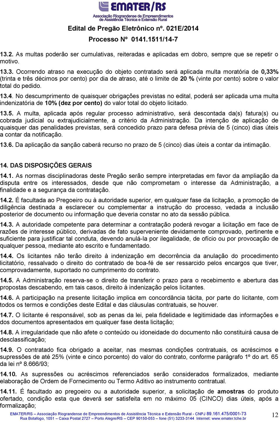 No descumprimento de quaisquer obrigações previstas no edital, poderá ser aplicada uma multa indenizatória de 10% (dez por cento) do valor total do objeto licitado. 13.5.