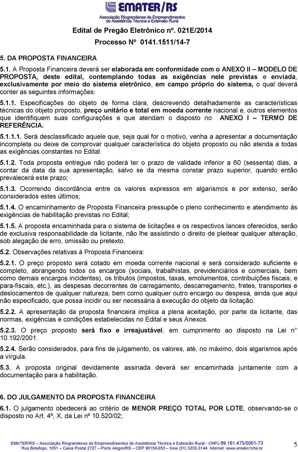 meio do sistema eletrônico, em campo próprio do sistema, o qual deverá conter as seguintes informações: 5.1.