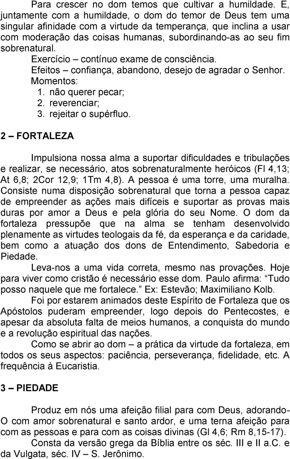 sobrenatural. Exercício contínuo exame de consciência. Efeitos confiança, abandono, desejo de agradar o Senhor. Momentos: 1. não querer pecar; 2. reverenciar; 3. rejeitar o supérfluo.