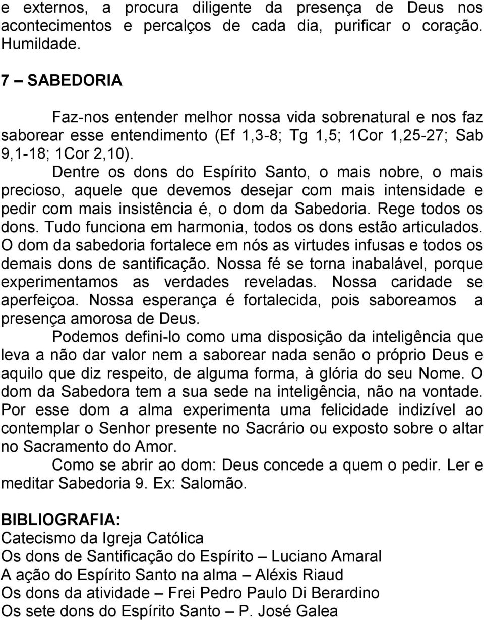 Dentre os dons do Espírito Santo, o mais nobre, o mais precioso, aquele que devemos desejar com mais intensidade e pedir com mais insistência é, o dom da Sabedoria. Rege todos os dons.