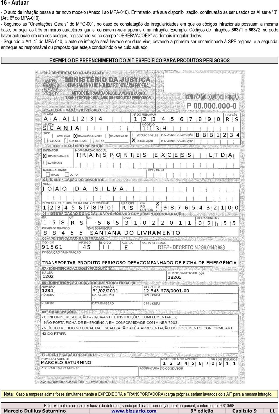 considerar-se-á apenas uma infração. Exemplo: Códigos de Infrações 66371 e 66372, só pode haver autuação em um dos códigos, registrando-se no campo OBSERVAÇÕES as demais irregularidades.