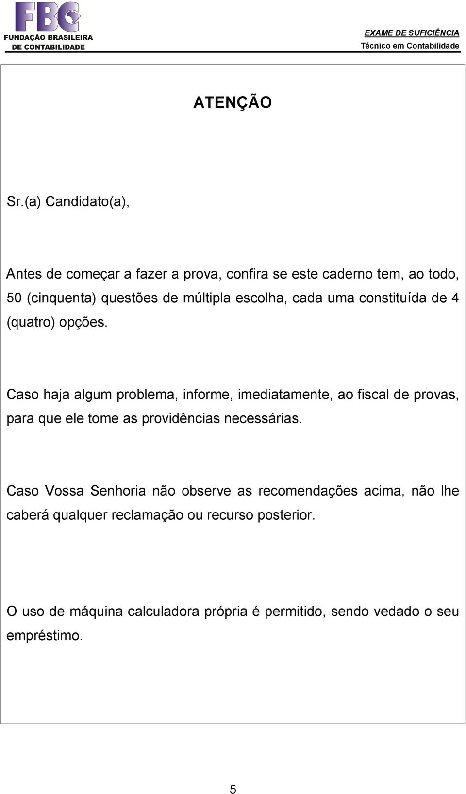 escolha, cada uma constituída de 4 (quatro) opções.