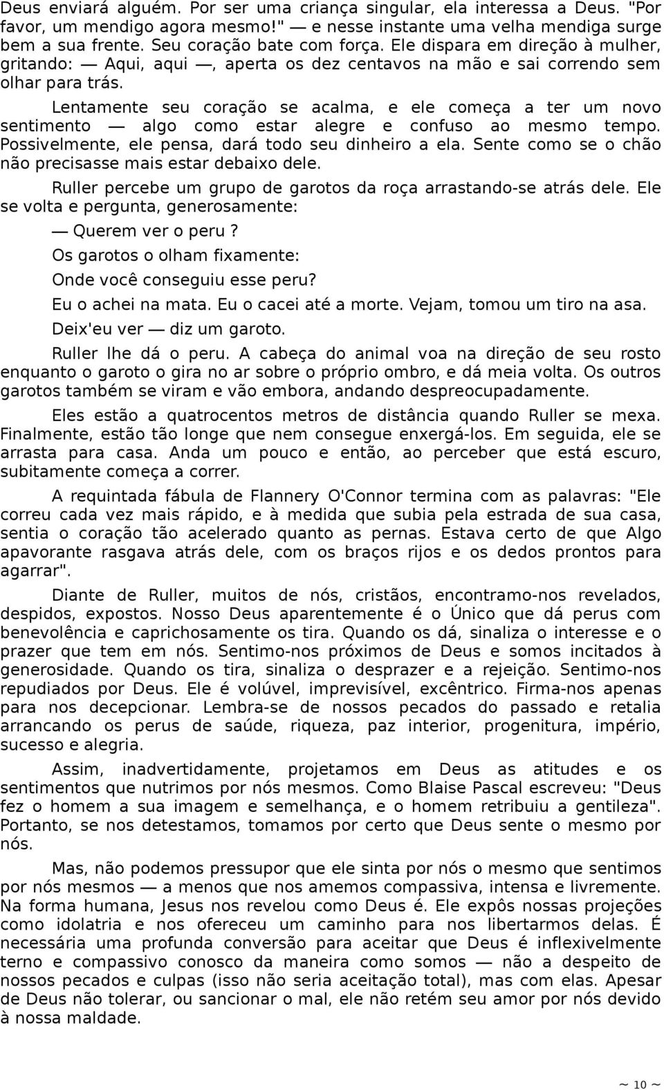 Lentamente seu coração se acalma, e ele começa a ter um novo sentimento algo como estar alegre e confuso ao mesmo tempo. Possivelmente, ele pensa, dará todo seu dinheiro a ela.