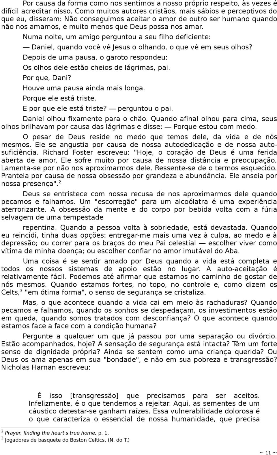 Numa noite, um amigo perguntou a seu filho deficiente: Daniel, quando você vê Jesus o olhando, o que vê em seus olhos?