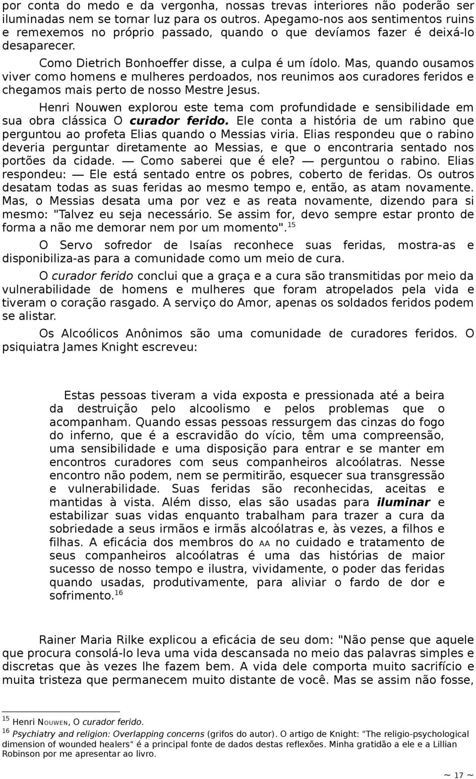 Mas, quando ousamos viver como homens e mulheres perdoados, nos reunimos aos curadores feridos e chegamos mais perto de nosso Mestre Jesus.