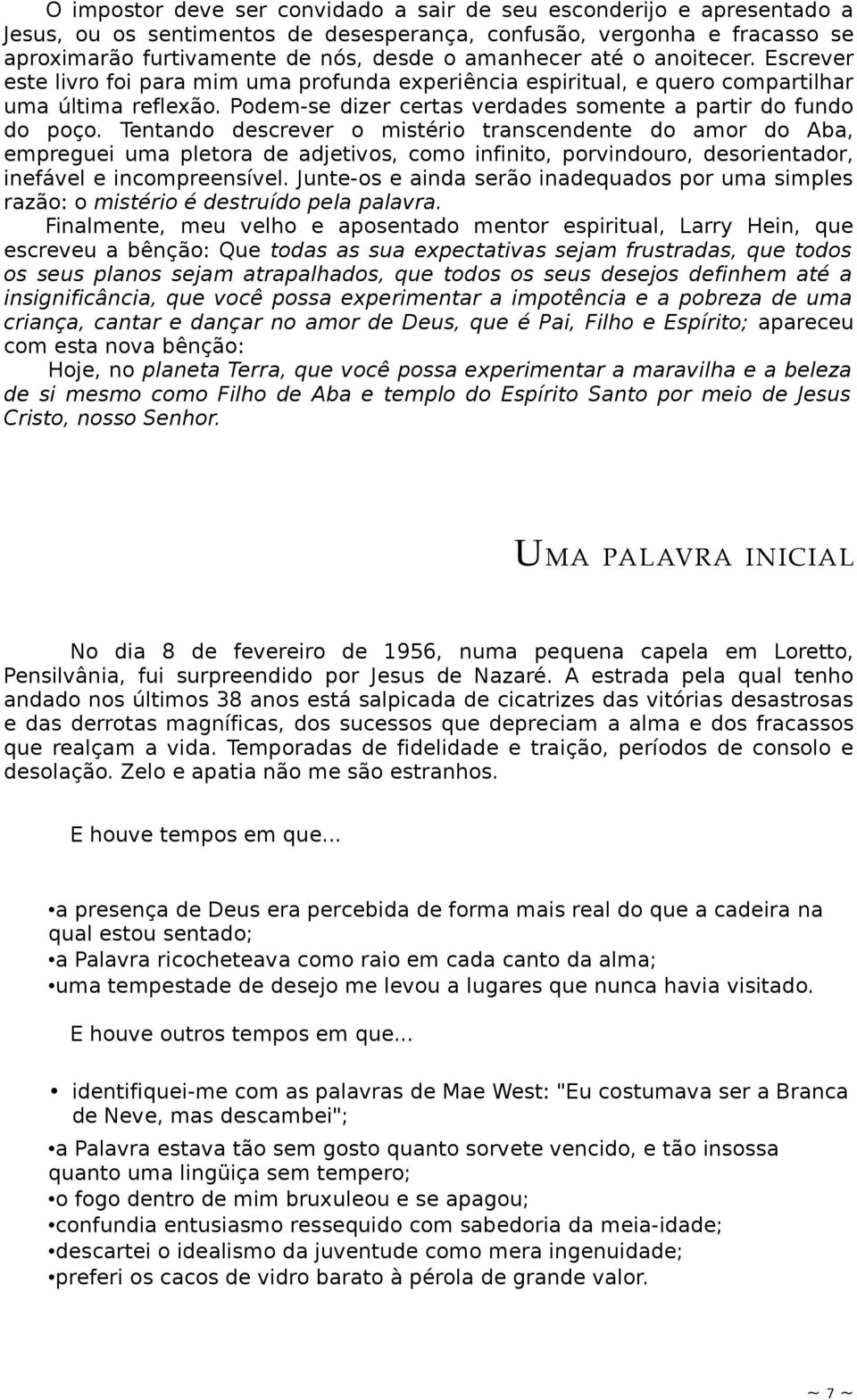 Tentando descrever o mistério transcendente do amor do Aba, empreguei uma pletora de adjetivos, como infinito, porvindouro, desorientador, inefável e incompreensível.