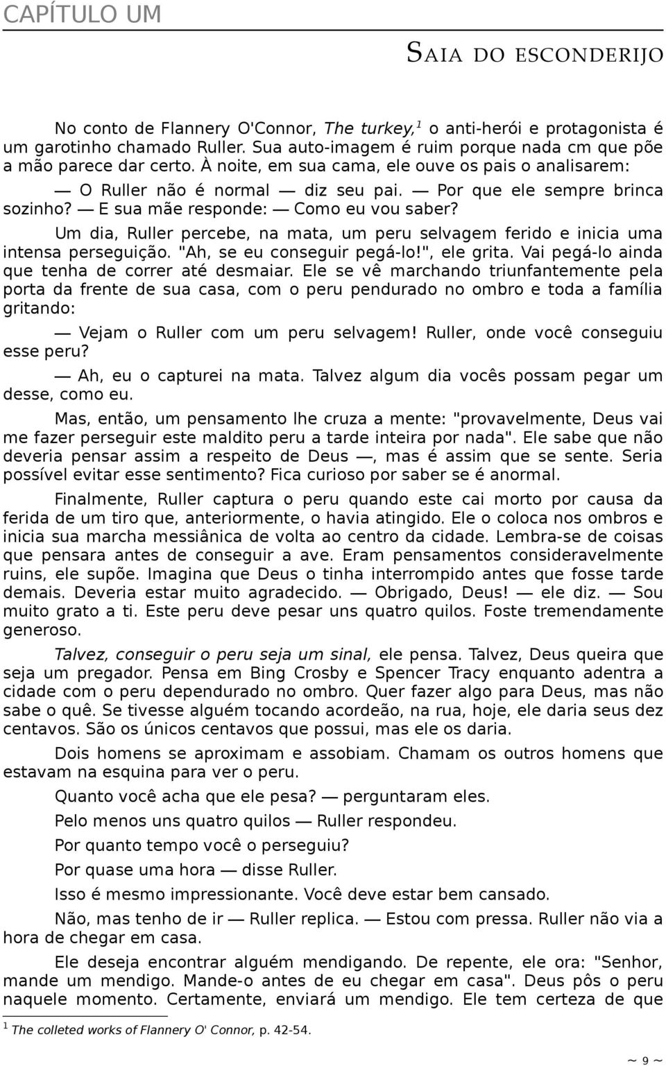 E sua mãe responde: Como eu vou saber? Um dia, Ruller percebe, na mata, um peru selvagem ferido e inicia uma intensa perseguição. "Ah, se eu conseguir pegá-lo!", ele grita.