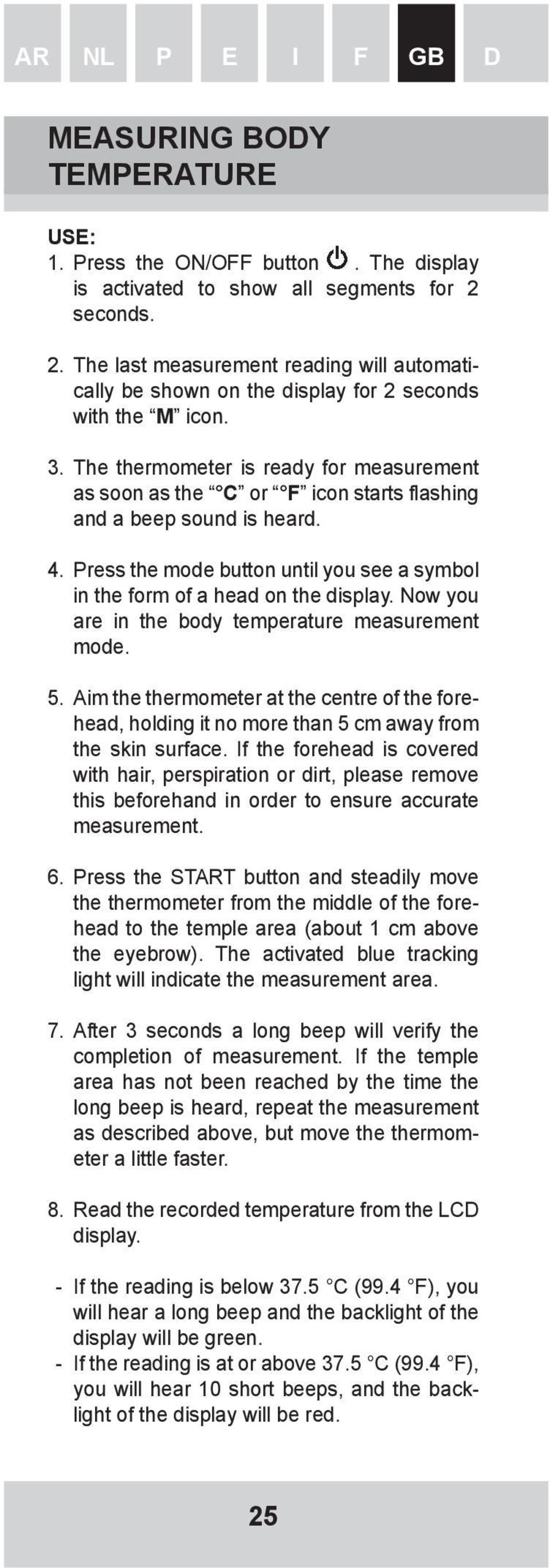 The thermometer is ready for measurement as soon as the C or F icon starts flashing and a beep sound is heard. 4. Press the mode button until you see a symbol in the form of a head on the display.