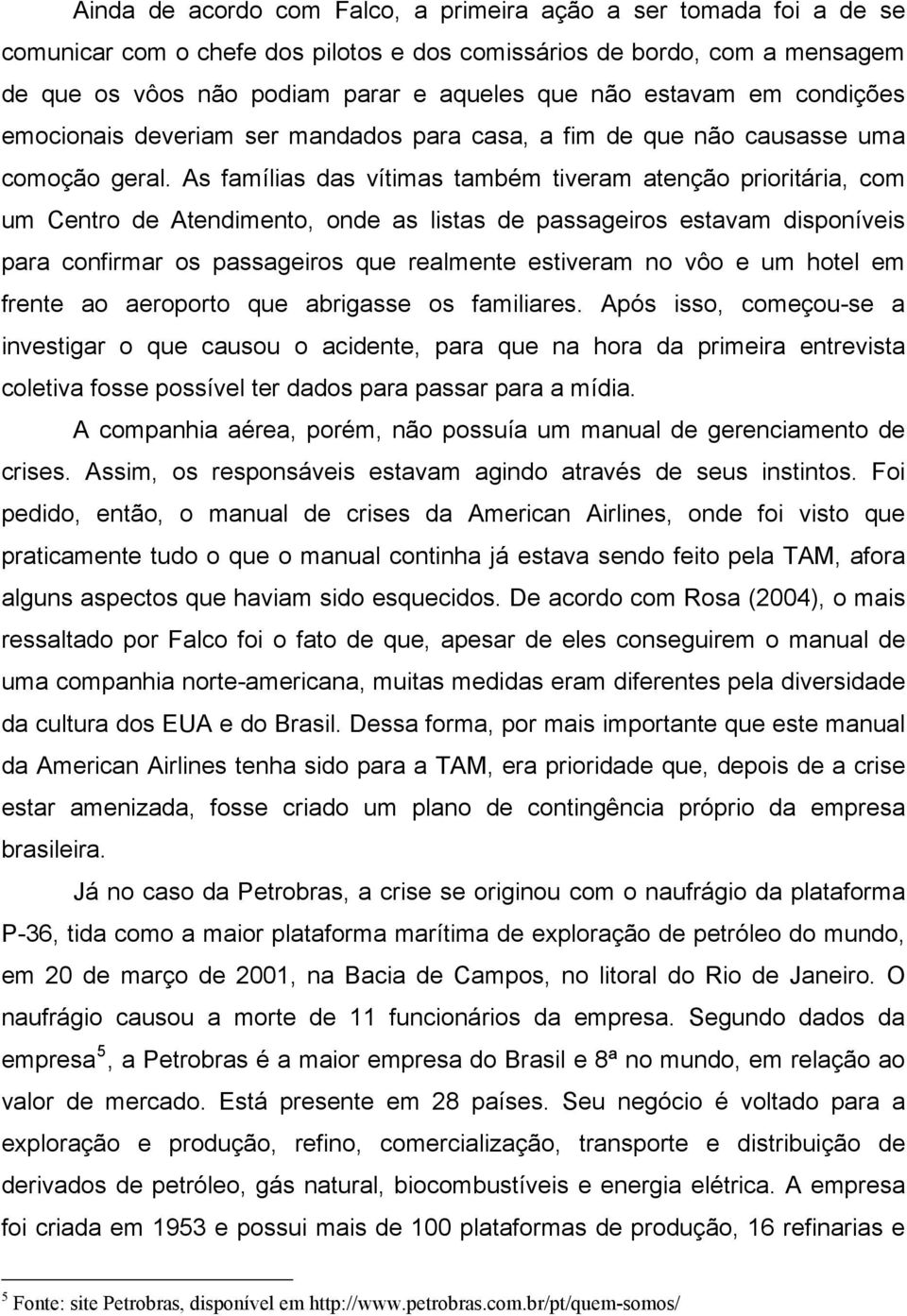 As famílias das vítimas também tiveram atenção prioritária, com um Centro de Atendimento, onde as listas de passageiros estavam disponíveis para confirmar os passageiros que realmente estiveram no