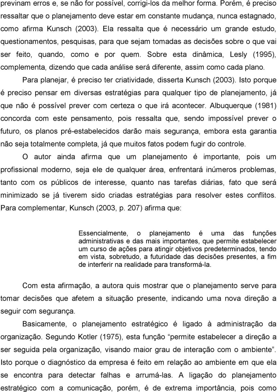 Sobre esta dinâmica, Lesly (1995), complementa, dizendo que cada análise será diferente, assim como cada plano. Para planejar, é preciso ter criatividade, disserta Kunsch (2003).