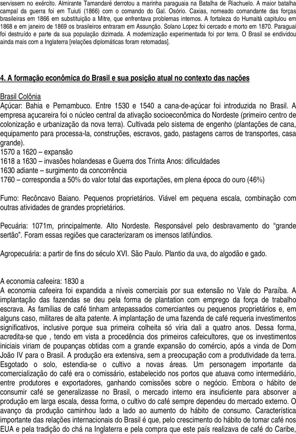 A fortaleza do Humaitá capitulou em 1868 e em janeiro de 1869 os brasileiros entraram em Assunção. Solano Lopez foi cercado e morto em 1870. Paraguai foi destruído e parte da sua população dizimada.