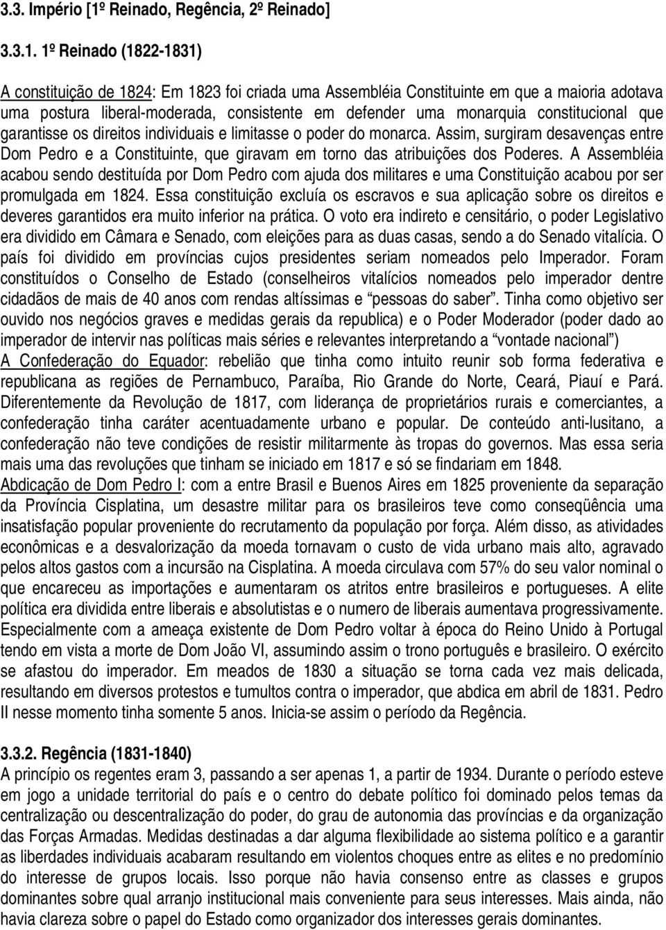 1º Reinado (1822-1831) A constituição de 1824: Em 1823 foi criada uma Assembléia Constituinte em que a maioria adotava uma postura liberal-moderada, consistente em defender uma monarquia