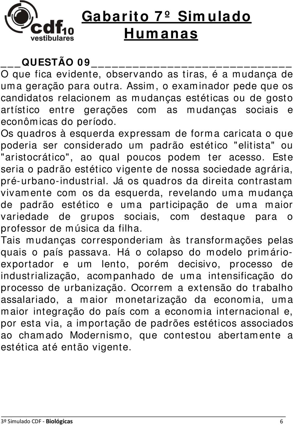 Os quadros à esquerda expressam de forma caricata o que poderia ser considerado um padrão estético "elitista" ou "aristocrático", ao qual poucos podem ter acesso.