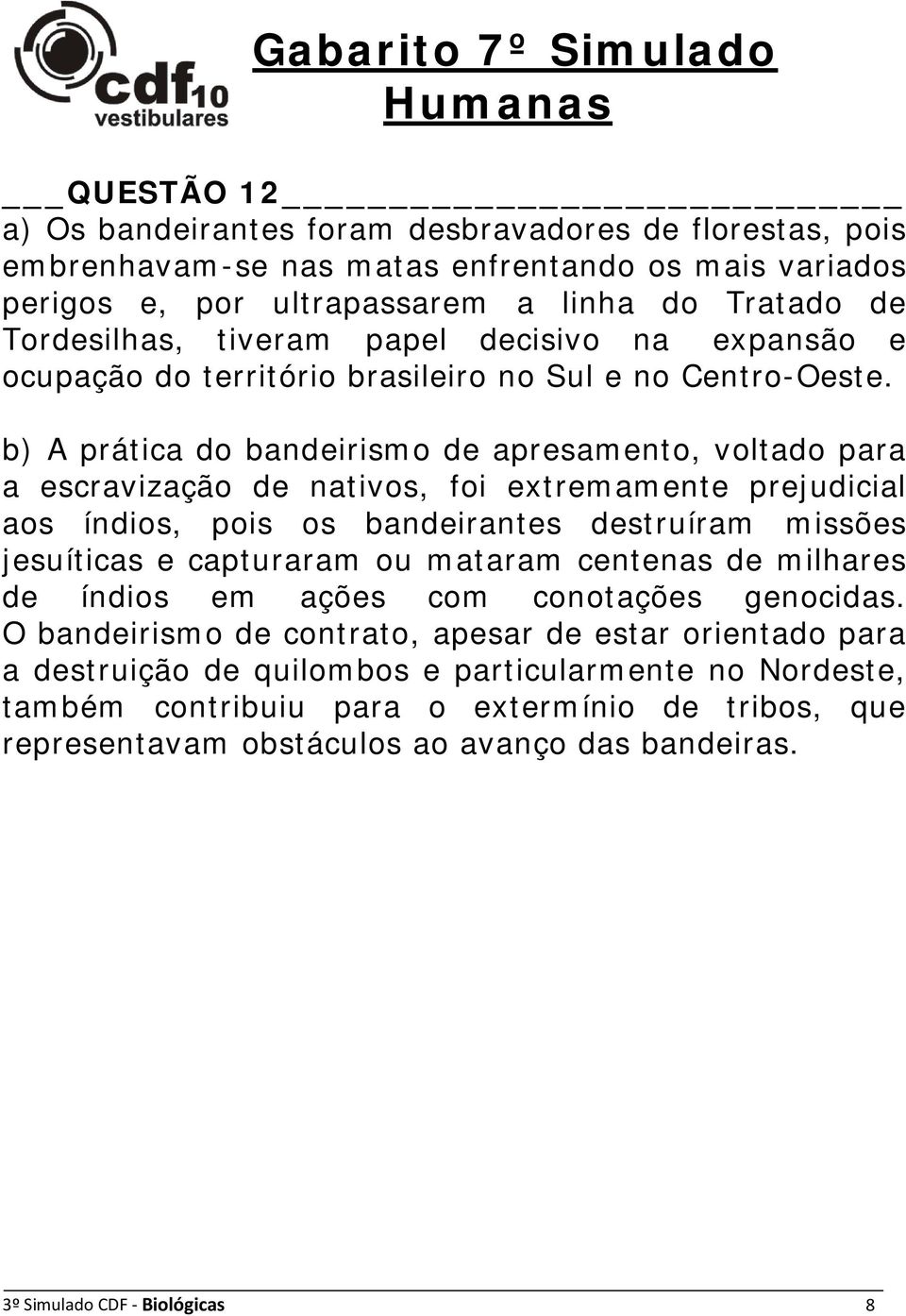 b) A prática do bandeirismo de apresamento, voltado para a escravização de nativos, foi extremamente prejudicial aos índios, pois os bandeirantes destruíram missões jesuíticas e capturaram ou