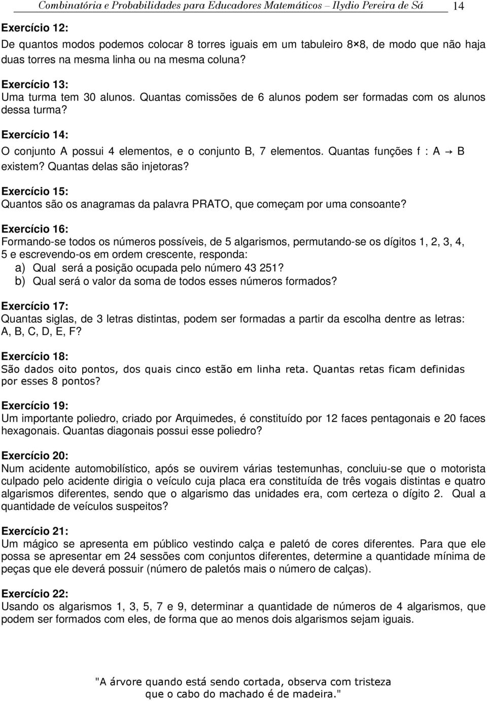 Quatas fuções f : A B existem? Quatas delas são ijetoras? Exercício 5: Quatos são os aagramas da alavra PRATO, que começam or uma cosoate?