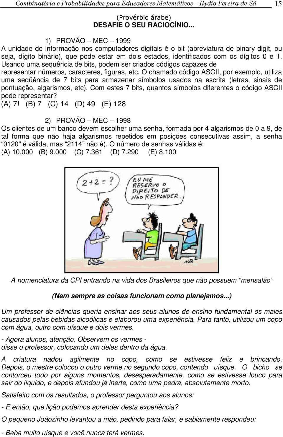 Usado uma seqüêcia de bits, odem ser criados códigos caazes de reresetar úmeros, caracteres, figuras, etc.