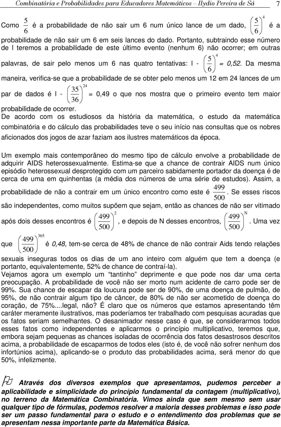 Da mesma 6 maeira, verifica-se que a robabilidade de se obter elo meos um em 4 laces de um 4 35 ar de dados é l - = 0,49 o que os mostra que o rimeiro eveto tem maior 36 robabilidade de ocorrer.