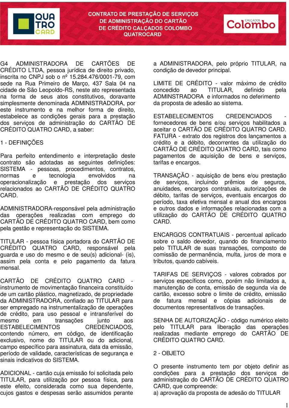 por este instrumento e na melhor forma de direito, estabelece as condições gerais para a prestação dos serviços de administração do CARTÃO DE CRÉDITO QUATRO CARD, a saber: 1 - DEFINIÇÕES Para