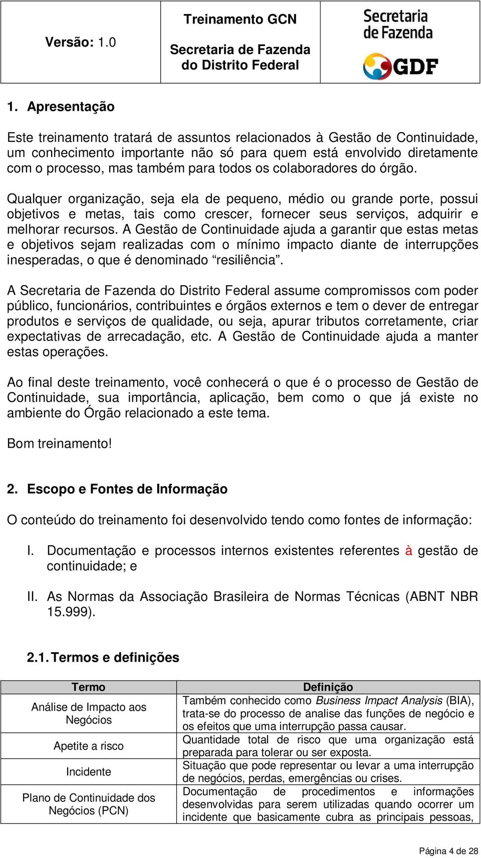 colaboradores do órgão. Qualquer organização, seja ela pequeno, médio ou gran porte, possui objetivos e metas, tais como crescer, fornecer seus serviços, adquirir e melhorar recursos.