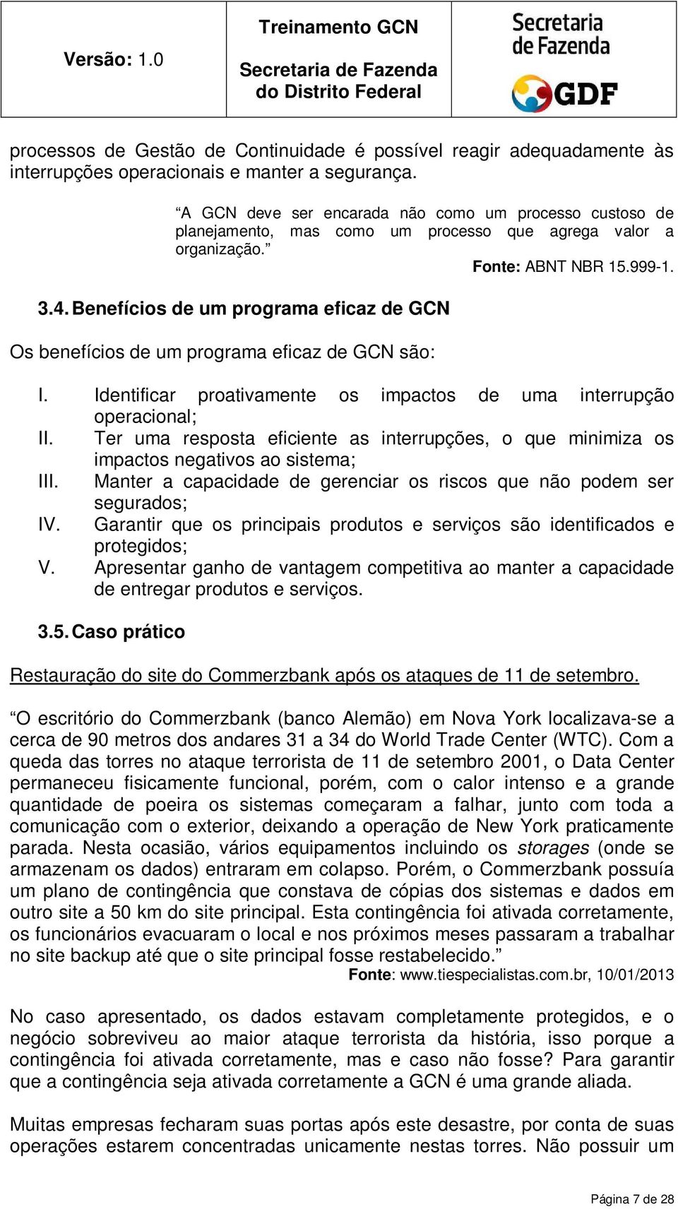 Benefícios um programa eficaz GCN Os benefícios um programa eficaz GCN são: I. Intificar proativamente os impactos uma interrupção operacional; II.