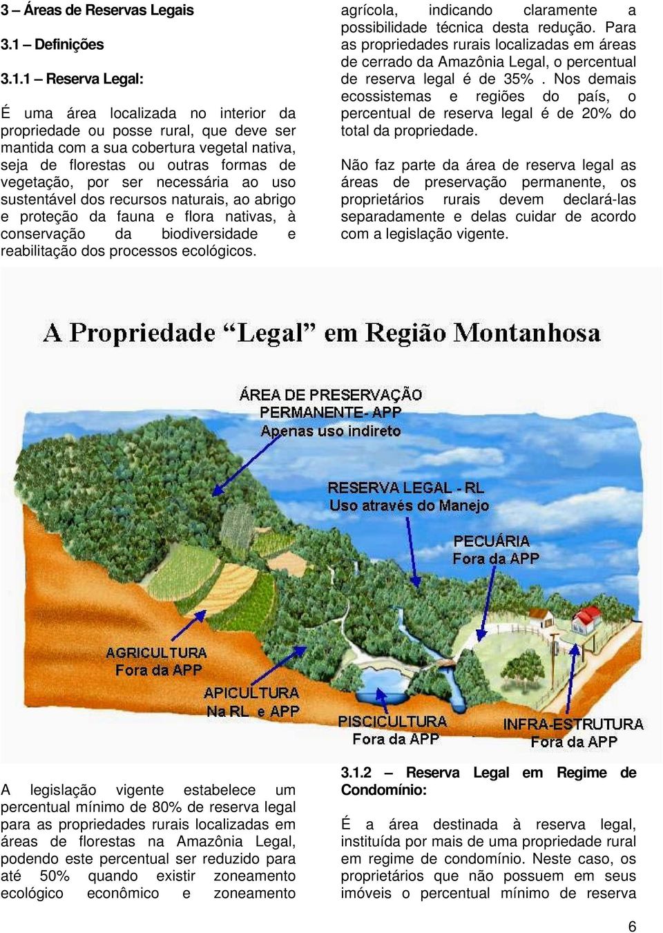 1 Reserva Legal: É uma área localizada no interior da propriedade ou posse rural, que deve ser mantida com a sua cobertura vegetal nativa, seja de florestas ou outras formas de vegetação, por ser