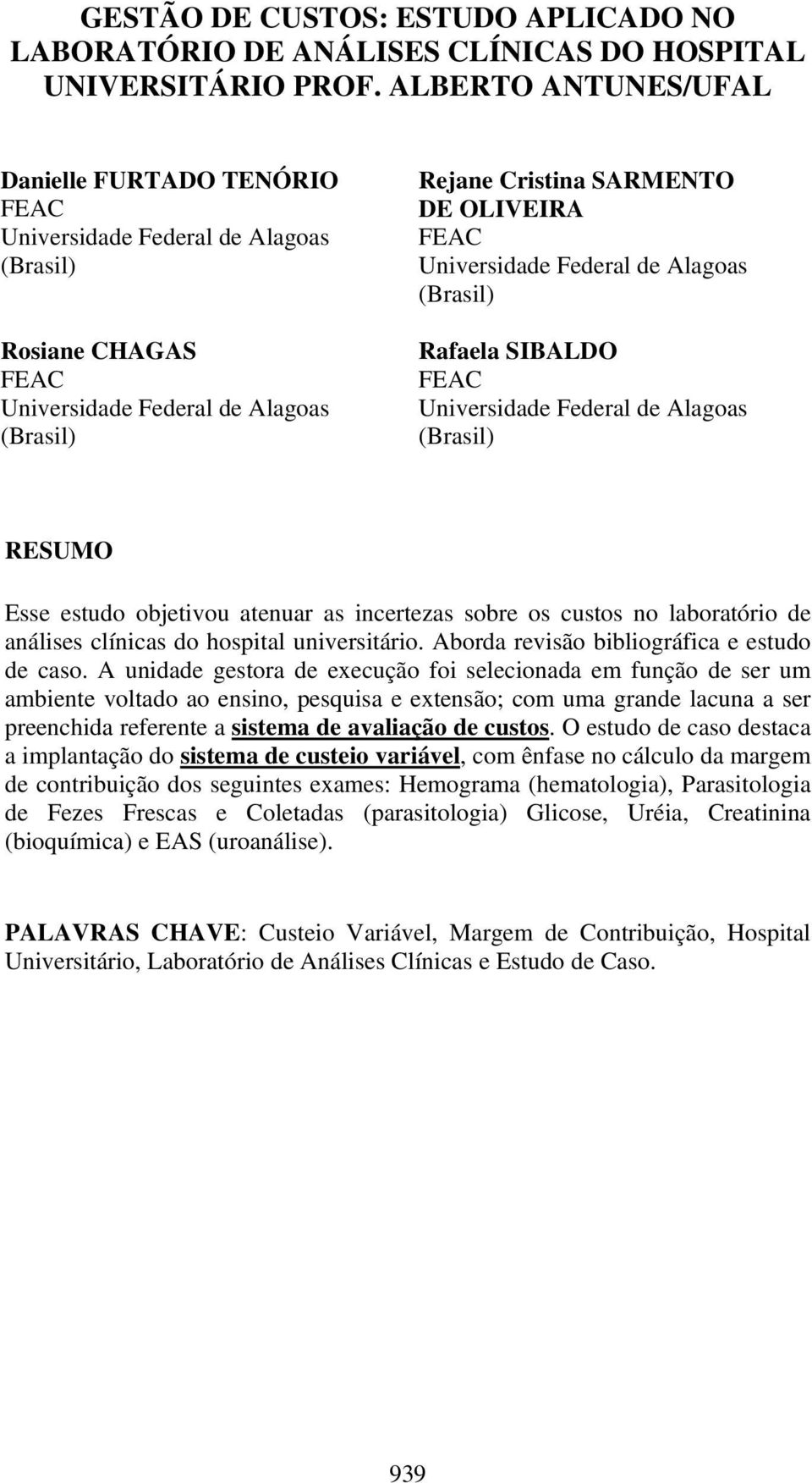 Universidade Federal de Alagoas (Brasil) Rafaela SIBALDO FEAC Universidade Federal de Alagoas (Brasil) RESUMO Esse estudo objetivou atenuar as incertezas sobre os custos no laboratório de análises