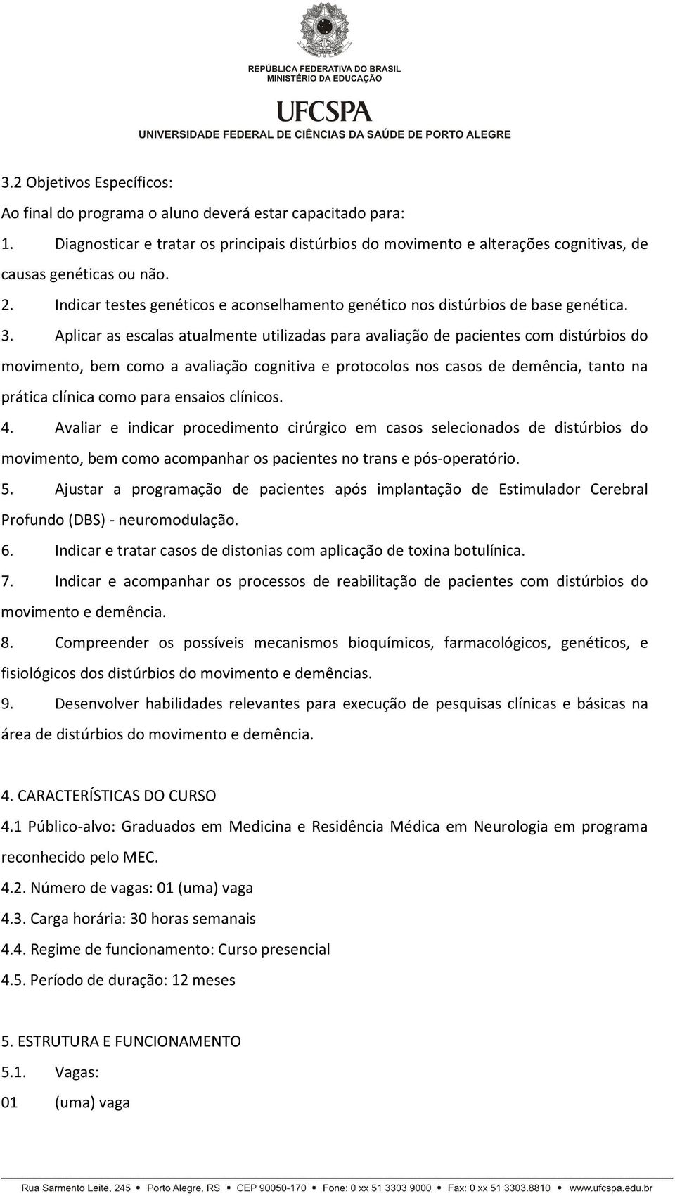 3. Aplicar as escalas atualmente utilizadas para avaliação de pacientes com distúrbios do movimento, bem como a avaliação cognitiva e protocolos nos casos de demência, tanto na prática clínica como