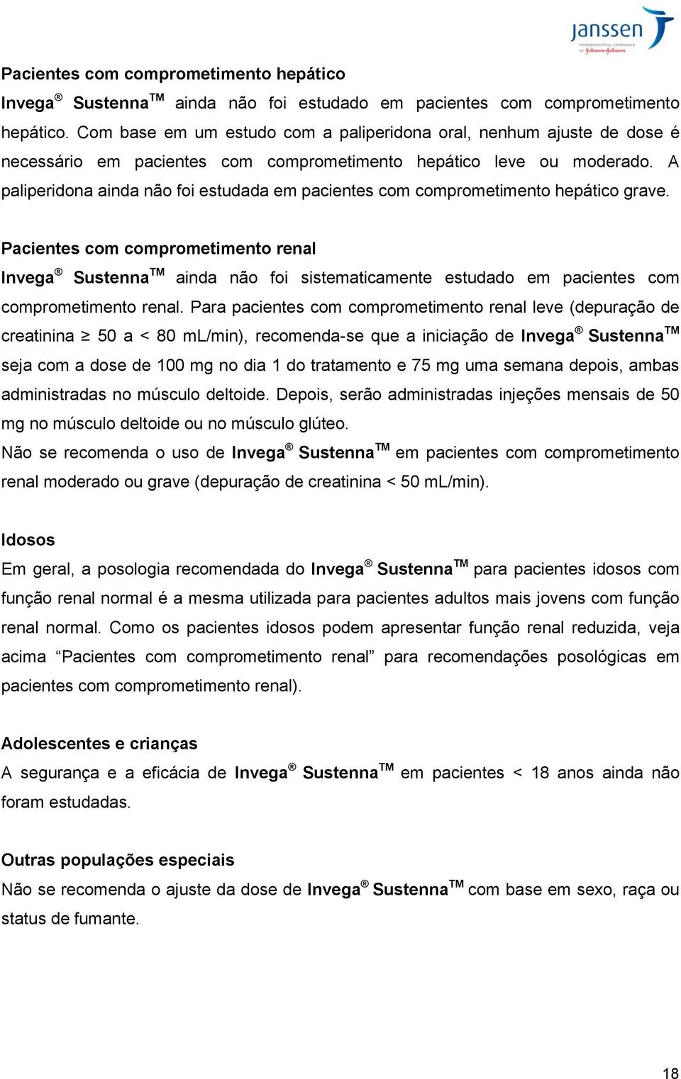 A paliperidona ainda não foi estudada em pacientes com comprometimento hepático grave.