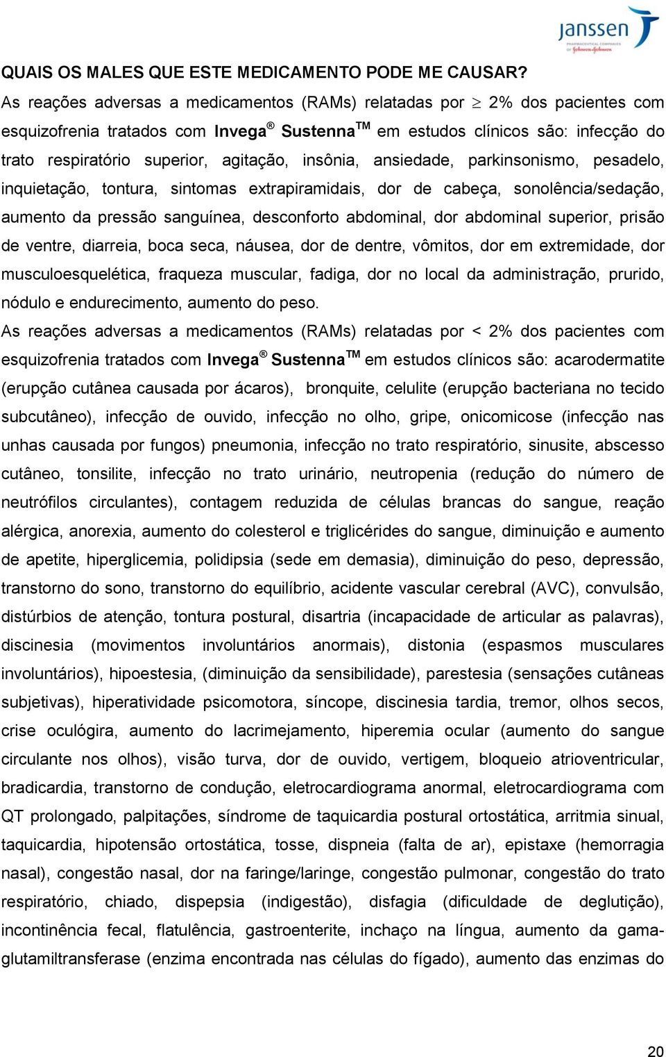 insônia, ansiedade, parkinsonismo, pesadelo, inquietação, tontura, sintomas extrapiramidais, dor de cabeça, sonolência/sedação, aumento da pressão sanguínea, desconforto abdominal, dor abdominal