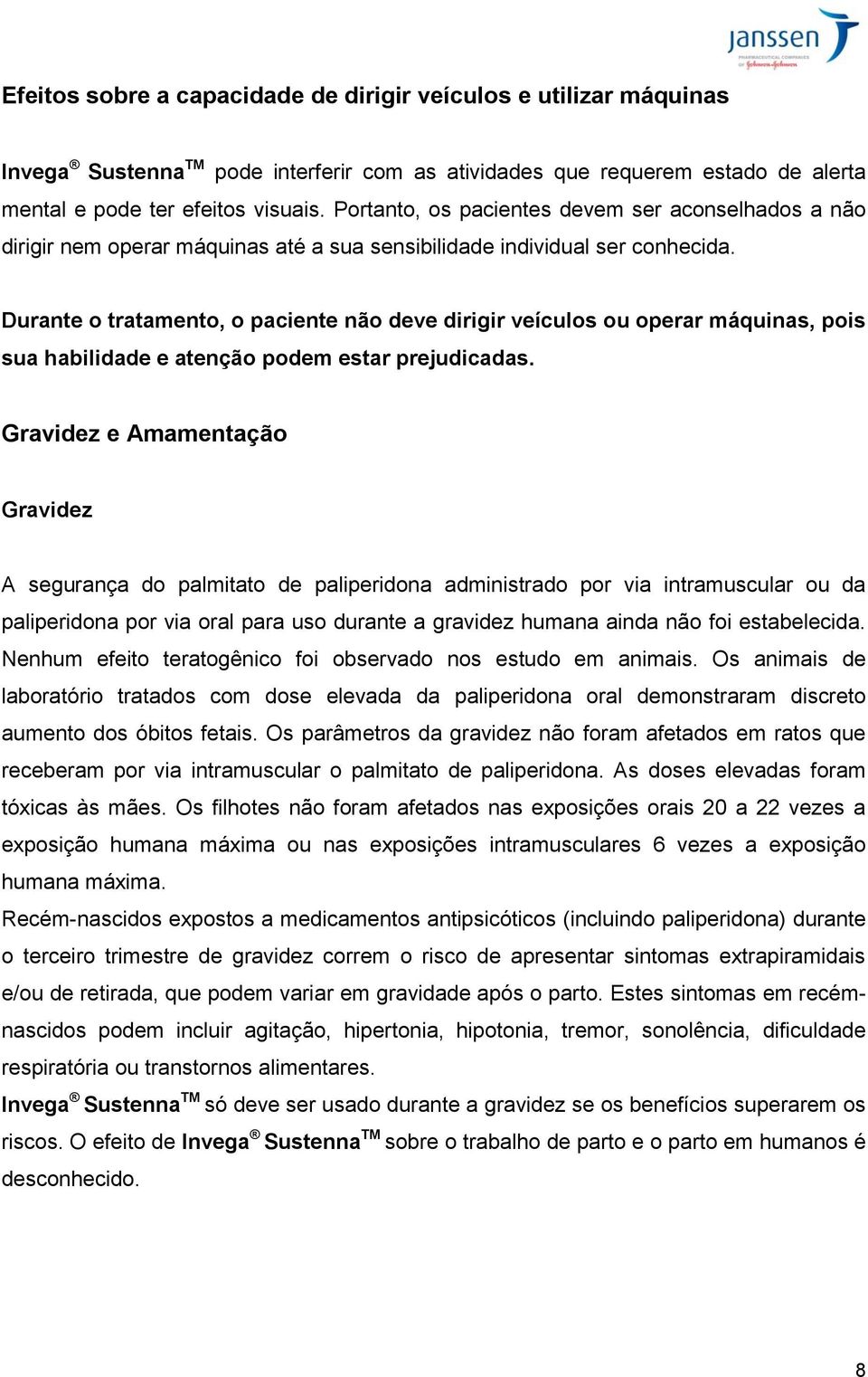 Durante o tratamento, o paciente não deve dirigir veículos ou operar máquinas, pois sua habilidade e atenção podem estar prejudicadas.