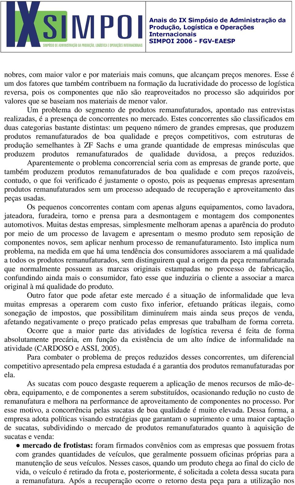 baseiam nos materiais de menor valor. Um problema do segmento de produtos remanufaturados, apontado nas entrevistas realizadas, é a presença de concorrentes no mercado.