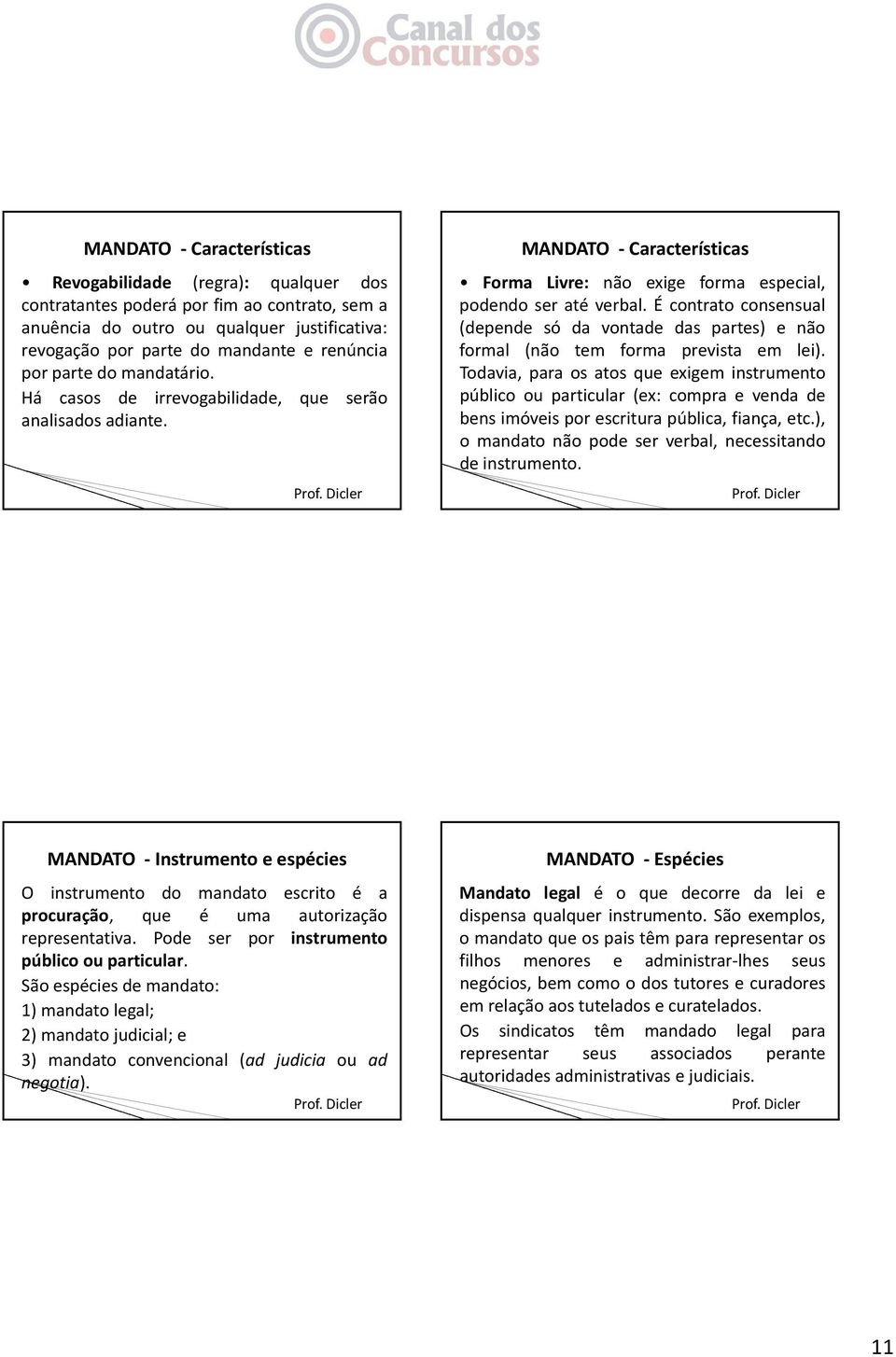 É contrato consensual (depende só da vontade das partes) e não formal (não tem forma prevista em lei).