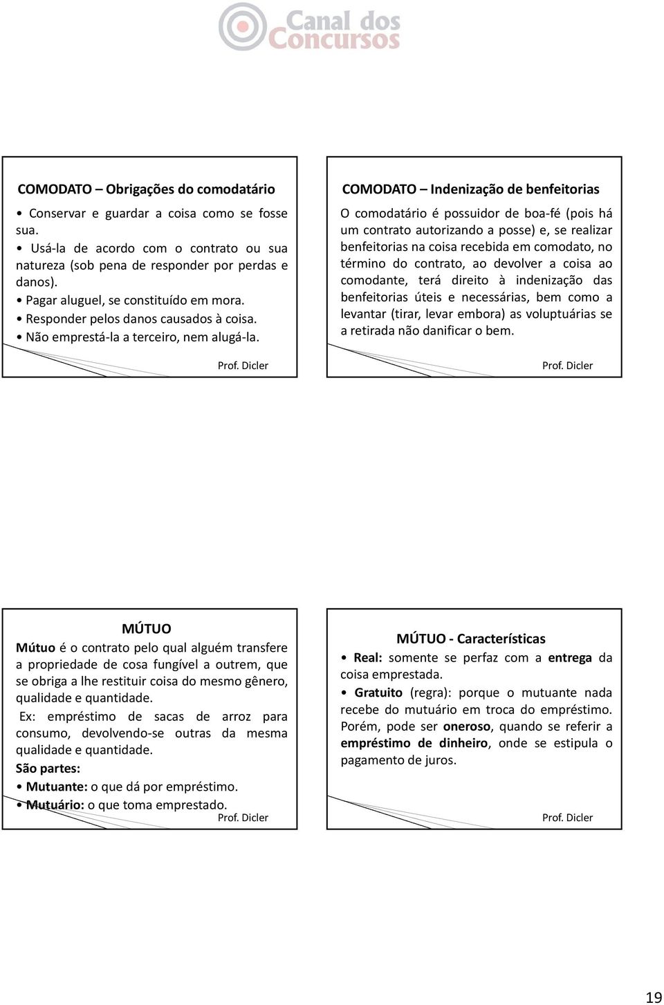 COMODATO Indenização de benfeitorias O comodatário é possuidor de boa fé (pois há um contrato autorizando a posse) e, se realizar benfeitorias na coisa recebida em comodato, no término do contrato,